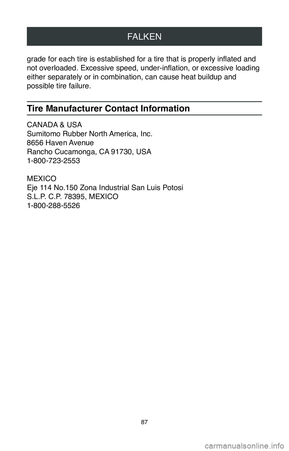 TOYOTA SIENNA 2020  Warranties & Maintenance Guides (in English) FALKEN
87
grade for each tire is established for a tire that is properly inflated and 
not overloaded. Excessive speed, under-inflation, or excessive loading 
either separately or in combination, can 