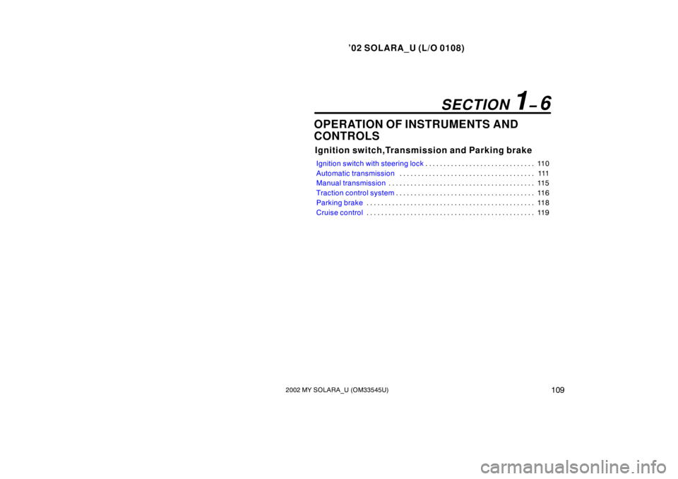 TOYOTA SOLARA 2002  Owners Manual (in English) ’02 SOLARA_U (L/O 0108)
1092002 MY SOLARA_U (OM33545U)
OPERATION OF INSTRUMENTS AND
CONTROLS
Ignition switch,Transmission and Parking brake
Ignition switch with steering lock 11 0
. . . . . . . . . 