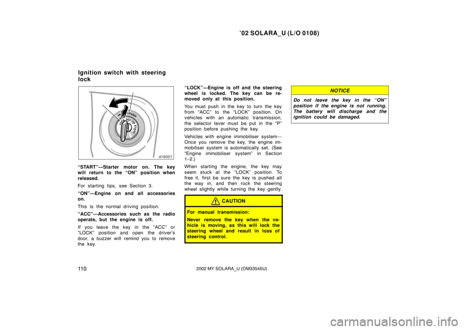 TOYOTA SOLARA 2002 Owners Manual (in English) ’02 SOLARA_U (L/O 0108)
11 02002 MY SOLARA_U (OM33545U)
“START”—Starter motor on. The key
will return to the “ON” position when
released.
For starting tips, see Section 3.
“ON”—Engin TOYOTA SOLARA 2002 Owners Manual (in English) ’02 SOLARA_U (L/O 0108)
11 02002 MY SOLARA_U (OM33545U)
“START”—Starter motor on. The key
will return to the “ON” position when
released.
For starting tips, see Section 3.
“ON”—Engin