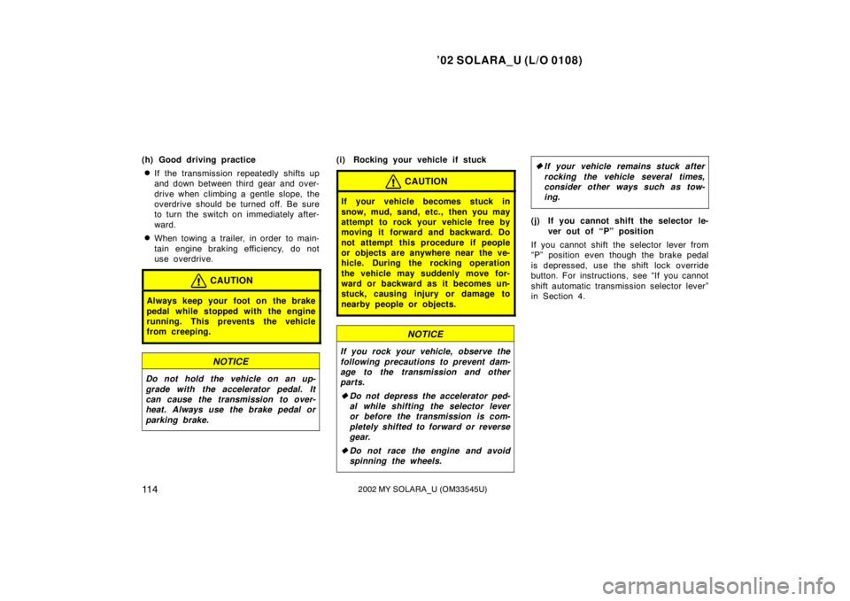 TOYOTA SOLARA 2002 Owners Manual (in English) ’02 SOLARA_U (L/O 0108)
11 42002 MY SOLARA_U (OM33545U)
(h) Good driving practice
If the transmission repeatedly shifts up
and down between third gear and over-
drive when climbing a gentle slope, TOYOTA SOLARA 2002 Owners Manual (in English) ’02 SOLARA_U (L/O 0108)
11 42002 MY SOLARA_U (OM33545U)
(h) Good driving practice
If the transmission repeatedly shifts up
and down between third gear and over-
drive when climbing a gentle slope,