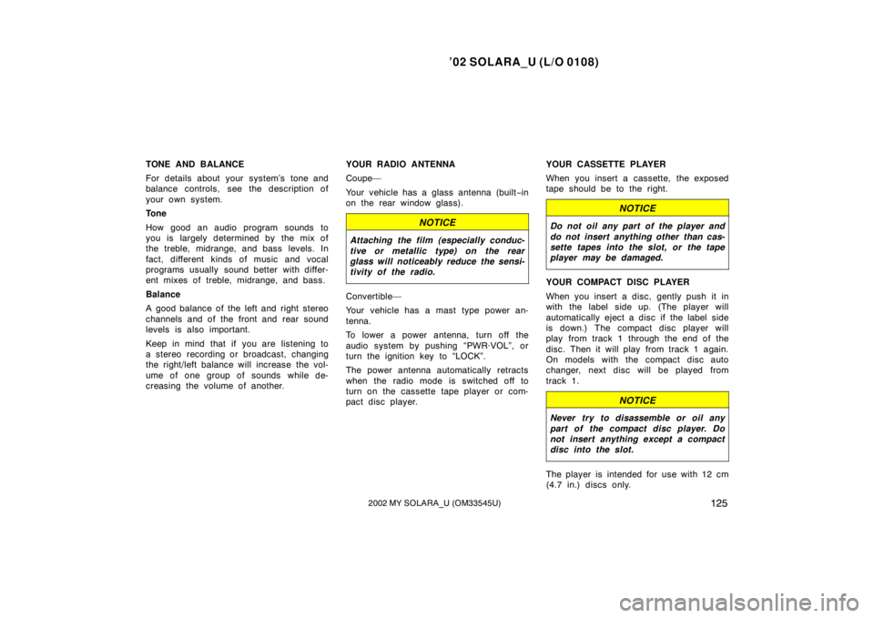 TOYOTA SOLARA 2002 Owners Manual (in English) ’02 SOLARA_U (L/O 0108)
1252002 MY SOLARA_U (OM33545U)
TONE AND BALANCE
For details about your system’s tone and
balance controls, see the description of
your own system.
Tone
How good an audio pr TOYOTA SOLARA 2002 Owners Manual (in English) ’02 SOLARA_U (L/O 0108)
1252002 MY SOLARA_U (OM33545U)
TONE AND BALANCE
For details about your system’s tone and
balance controls, see the description of
your own system.
Tone
How good an audio pr