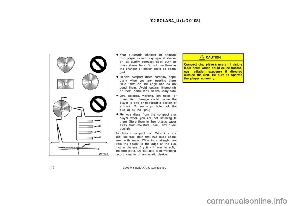 TOYOTA SOLARA 2002 Owners Manual (in English) ’02 SOLARA_U (L/O 0108)
1422002 MY SOLARA_U (OM33545U)
Your automatic changer or compact
disc player cannot play special shaped
or low−quality compact discs such as
those shown here. Do not use t TOYOTA SOLARA 2002 Owners Manual (in English) ’02 SOLARA_U (L/O 0108)
1422002 MY SOLARA_U (OM33545U)
Your automatic changer or compact
disc player cannot play special shaped
or low−quality compact discs such as
those shown here. Do not use t