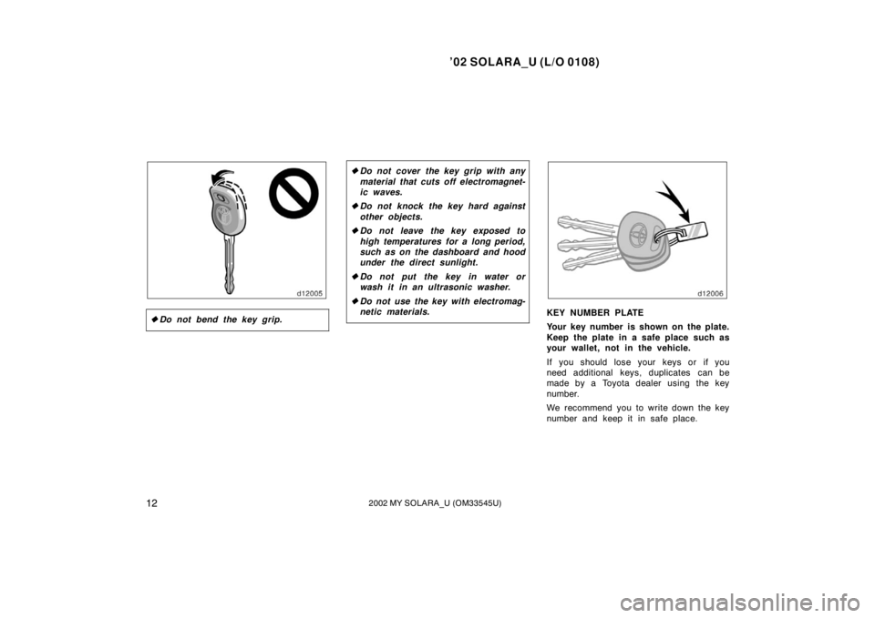 TOYOTA SOLARA 2002  Owners Manual (in English) ’02 SOLARA_U (L/O 0108)
122002 MY SOLARA_U (OM33545U)
Do not bend the key grip.
Do not cover the key grip with any
material that cuts off electromagnet-
ic waves.
 Do not knock the key hard again