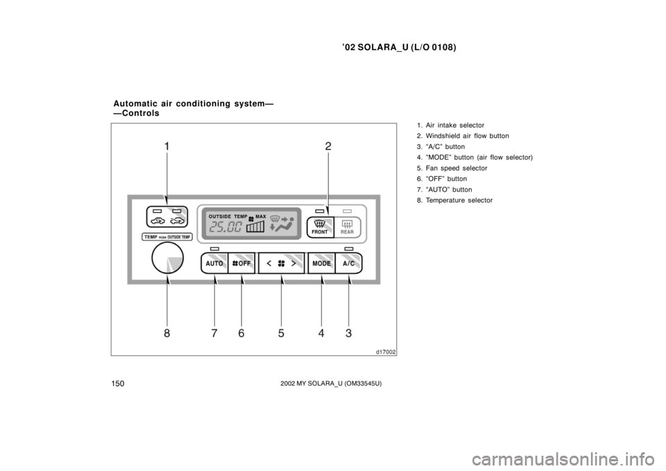 TOYOTA SOLARA 2002  Owners Manual (in English) ’02 SOLARA_U (L/O 0108)
1502002 MY SOLARA_U (OM33545U)
1. Air intake selector
2. Windshield air flow button
3. “A/C” button
4. “MODE” button (air flow selector)
5. Fan speed selector
6. “O