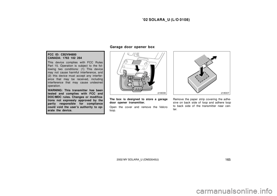 TOYOTA SOLARA 2002  Owners Manual (in English) ’02 SOLARA_U (L/O 0108)
1652002 MY SOLARA_U (OM33545U)
FCC ID: CB2V94800
CANADA: 1763 102 264
This device complies with FCC Rules
Part 15. Operation is subject to the fol-
lowing two conditions: (1)
