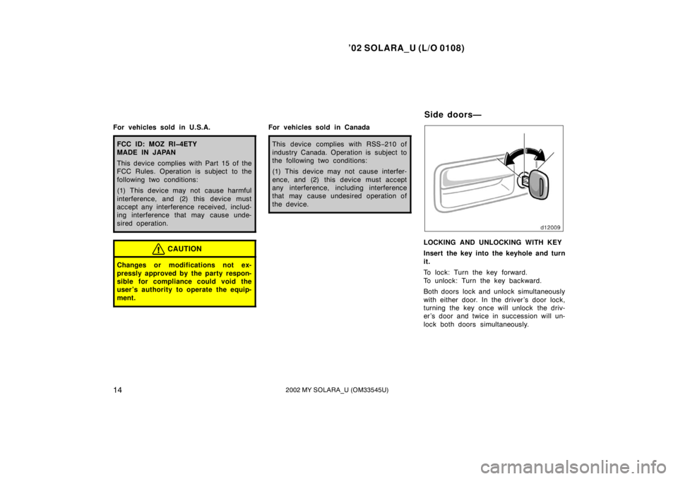 TOYOTA SOLARA 2002  Owners Manual (in English) ’02 SOLARA_U (L/O 0108)
142002 MY SOLARA_U (OM33545U)
For vehicles sold in U.S.A.
FCC ID: MOZ RI�4ETY
MADE IN JAPAN
This device complies with Part 15 of the
FCC Rules. Operation is subject to the
fo