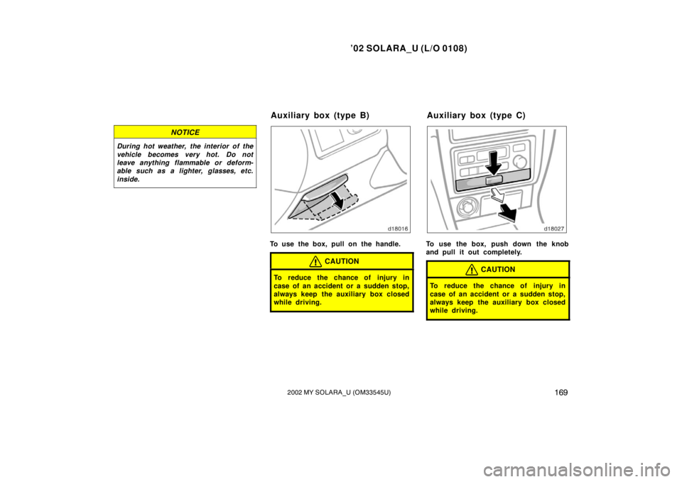 TOYOTA SOLARA 2002  Owners Manual (in English) ’02 SOLARA_U (L/O 0108)
1692002 MY SOLARA_U (OM33545U)
NOTICE
During hot weather, the interior of the
vehicle becomes very hot. Do not
leave anything flammable or deform-
able such as a lighter, gla