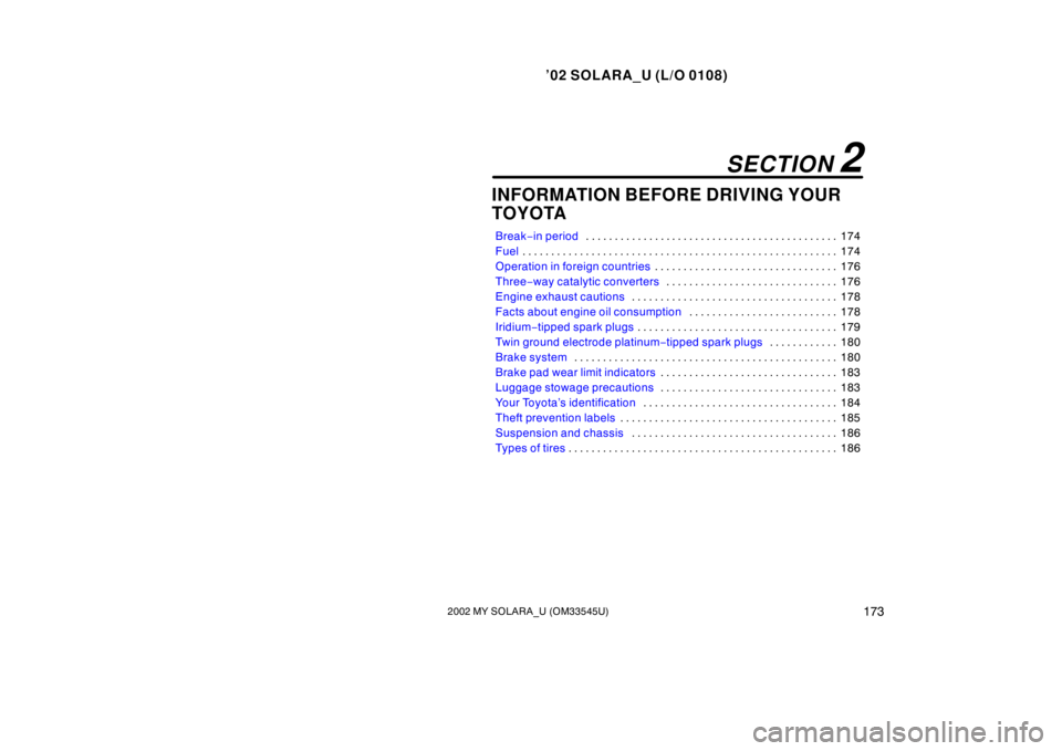 TOYOTA SOLARA 2002  Owners Manual (in English) ’02 SOLARA_U (L/O 0108)
1732002 MY SOLARA_U (OM33545U)
INFORMATION BEFORE DRIVING YOUR
TOYOTA
Break−in period 174
. . . . . . . . . . . . . . . . . . . . . . . . . . . . . . . . . . . . .\
 . . . 