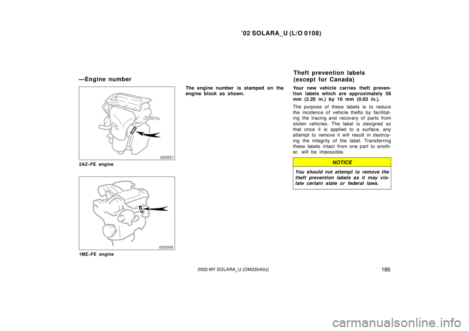 TOYOTA SOLARA 2002  Owners Manual (in English) ’02 SOLARA_U (L/O 0108)
1852002 MY SOLARA_U (OM33545U)
2AZ�FE engine
1MZ�FE engine
The engine number  is stamped on the
engine block as shown. Your new vehicle carries theft preven-
tion labels whic