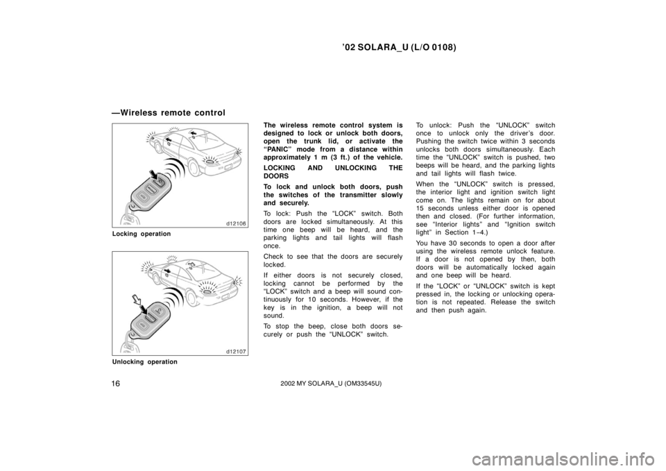 TOYOTA SOLARA 2002  Owners Manual (in English) ’02 SOLARA_U (L/O 0108)
162002 MY SOLARA_U (OM33545U)
Locking operation
Unlocking operation
The wireless remote control system is
designed to lock or unlock both doors,
open the trunk lid, or activa