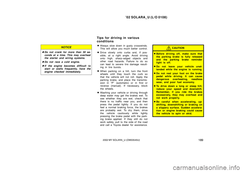 TOYOTA SOLARA 2002  Owners Manual (in English) ’02 SOLARA_U (L/O 0108)
1892002 MY SOLARA_U (OM33545U)
NOTICE
Do not crank for more than 30 se-
conds at a time. This may overheat
the starter and wiring systems.
 Do not race a cold engine.
 If 