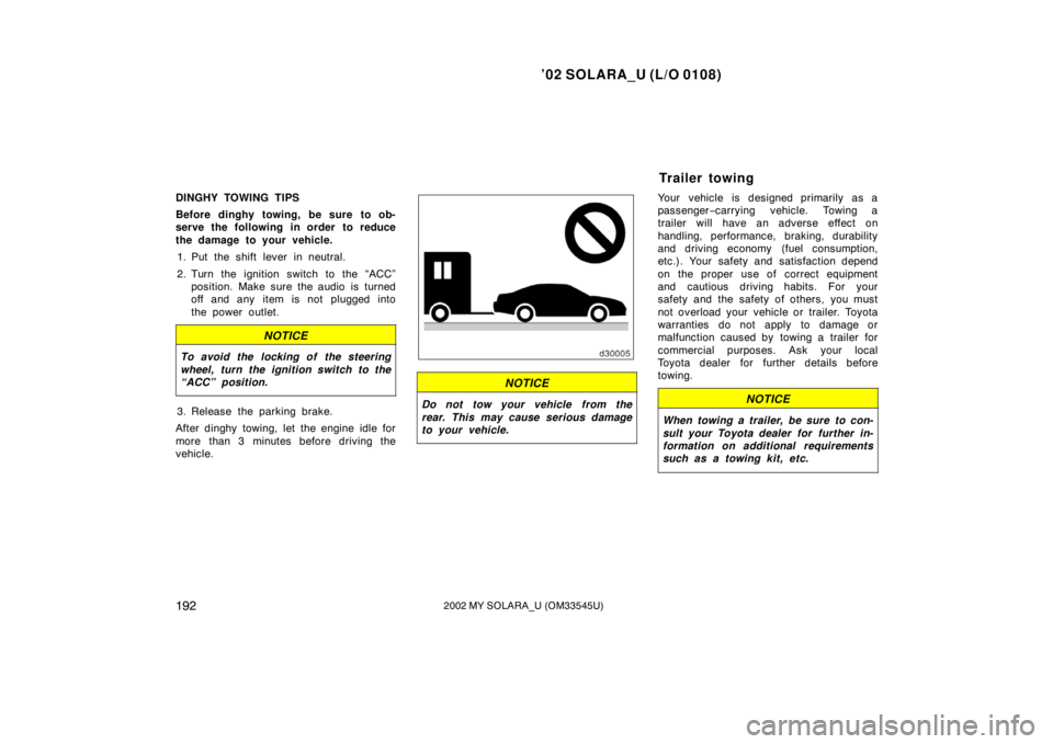 TOYOTA SOLARA 2002  Owners Manual (in English) ’02 SOLARA_U (L/O 0108)
1922002 MY SOLARA_U (OM33545U)
DINGHY TOWING TIPS
Before dinghy towing, be sure to ob-
serve the following in order to reduce
the damage to your vehicle.
1. Put the shift lev