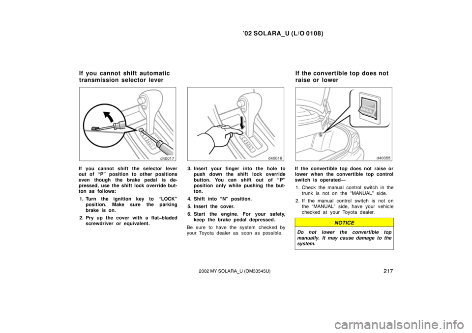 TOYOTA SOLARA 2002  Owners Manual (in English) ’02 SOLARA_U (L/O 0108)
2172002 MY SOLARA_U (OM33545U)
If you cannot shift the selector lever
out of “P” position to other positions
even though the brake pedal is de-
pressed, use the shift loc