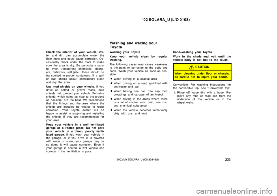 TOYOTA SOLARA 2002  Owners Manual (in English) ’02 SOLARA_U (L/O 0108)
2232002 MY SOLARA_U (OM33545U)
Check the interior of your vehicle.  Wa-
ter and dirt  can accumulate under the
floor mats and could cause corrosion. Oc-
casionally check unde