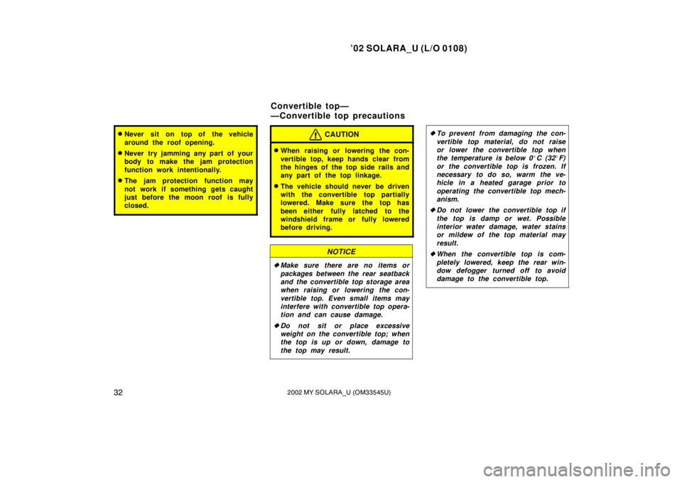 TOYOTA SOLARA 2002 Owners Manual (in English) ’02 SOLARA_U (L/O 0108)
322002 MY SOLARA_U (OM33545U)
Never sit on top of the vehicle
around the roof opening.
Never try jamming any part of your
body to make the jam protection
function work inte TOYOTA SOLARA 2002 Owners Manual (in English) ’02 SOLARA_U (L/O 0108)
322002 MY SOLARA_U (OM33545U)
Never sit on top of the vehicle
around the roof opening.
Never try jamming any part of your
body to make the jam protection
function work inte