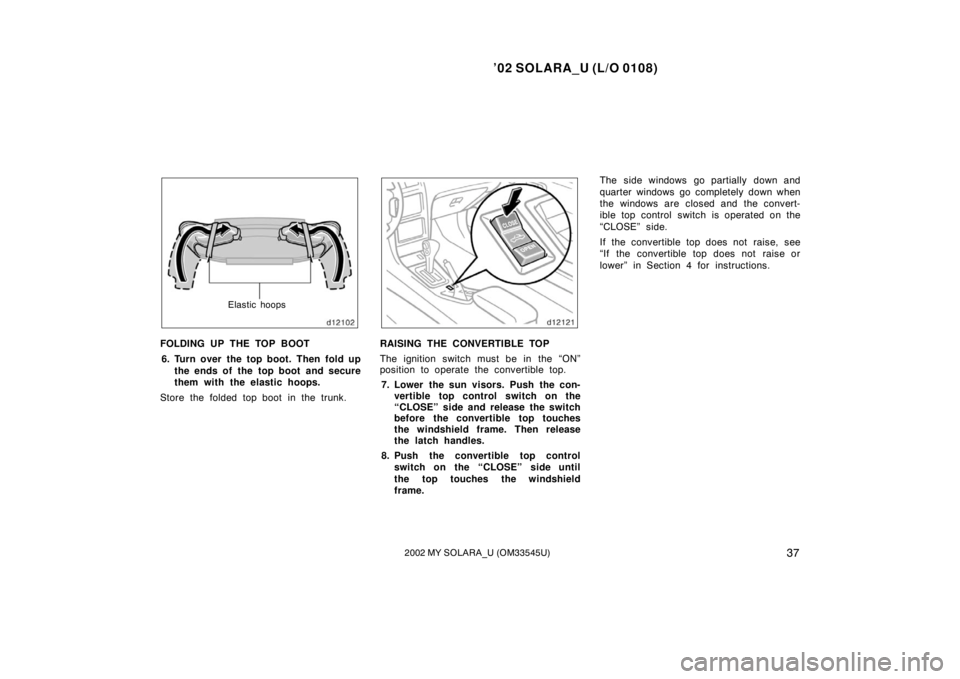 TOYOTA SOLARA 2002  Owners Manual (in English) ’02 SOLARA_U (L/O 0108)
372002 MY SOLARA_U (OM33545U)
Elastic hoops
FOLDING UP THE TOP BOOT
6. Turn over the top boot. Then fold up the ends of the  top boot  and secure
them with the elastic hoops.