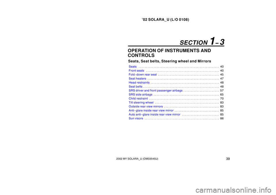TOYOTA SOLARA 2002  Owners Manual (in English) ’02 SOLARA_U (L/O 0108)
392002 MY SOLARA_U (OM33545U)
OPERATION OF INSTRUMENTS AND
CONTROLS
Seats, Seat belts, Steering wheel and Mirrors
Seats 40
. . . . . . . . . . . . . . . . . . . . . . . . . .