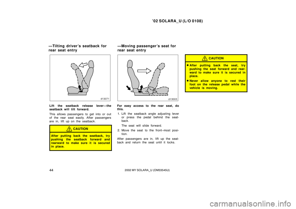 TOYOTA SOLARA 2002  Owners Manual (in English) ’02 SOLARA_U (L/O 0108)
442002 MY SOLARA_U (OM33545U)
Lift the seatback release lever—the
seatback will tilt forward.
This allows passengers to get into or out
of the rear seat easily. After passe