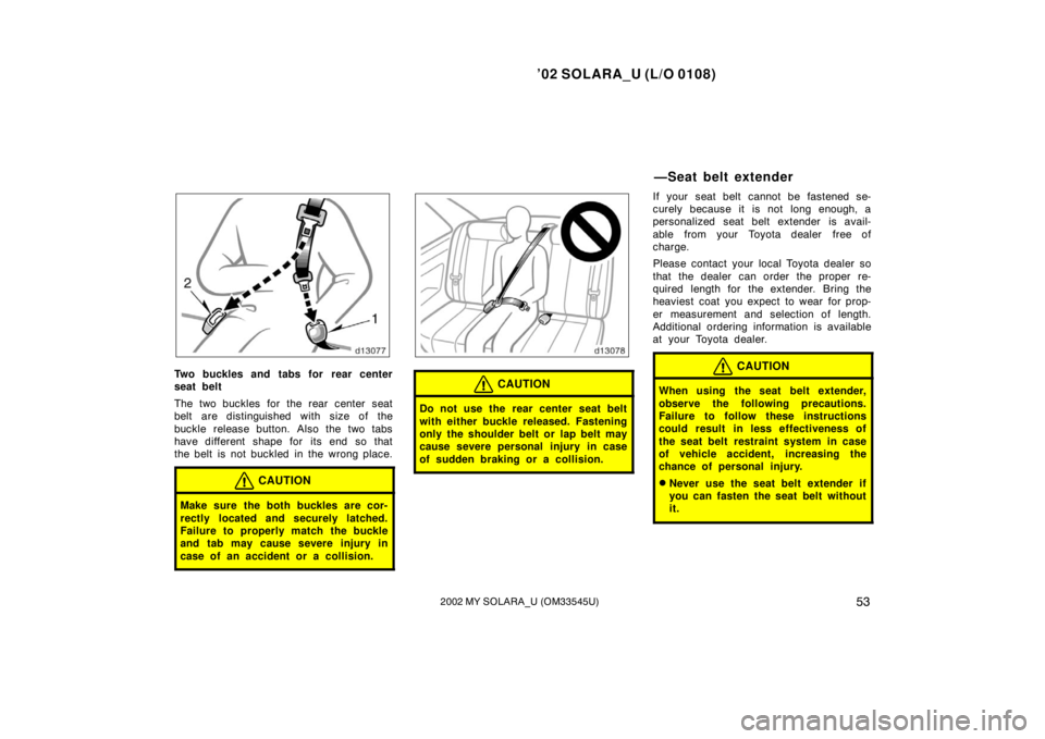 TOYOTA SOLARA 2002 Owners Manual (in English) ’02 SOLARA_U (L/O 0108)
532002 MY SOLARA_U (OM33545U)
Two buckles and tabs for rear center
seat belt
The two buckles for the rear center seat
belt are distinguished with size of the
buckle release b TOYOTA SOLARA 2002 Owners Manual (in English) ’02 SOLARA_U (L/O 0108)
532002 MY SOLARA_U (OM33545U)
Two buckles and tabs for rear center
seat belt
The two buckles for the rear center seat
belt are distinguished with size of the
buckle release b