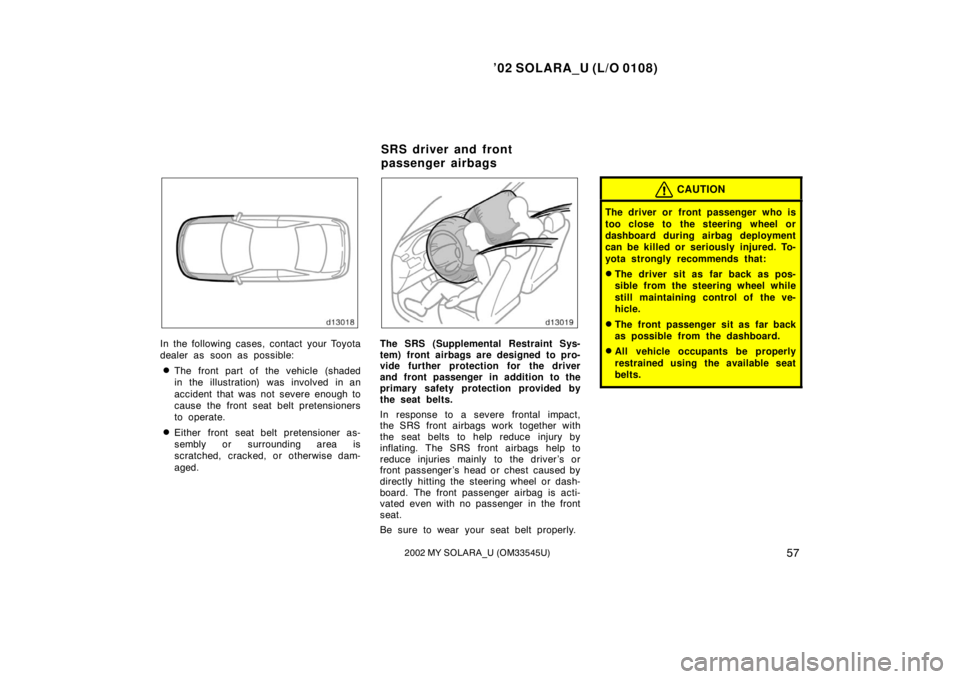 TOYOTA SOLARA 2002  Owners Manual (in English) ’02 SOLARA_U (L/O 0108)
572002 MY SOLARA_U (OM33545U)
In the following cases, contact your Toyota
dealer as soon as possible:
The front part of the vehicle (shaded
in the illustration) was involved