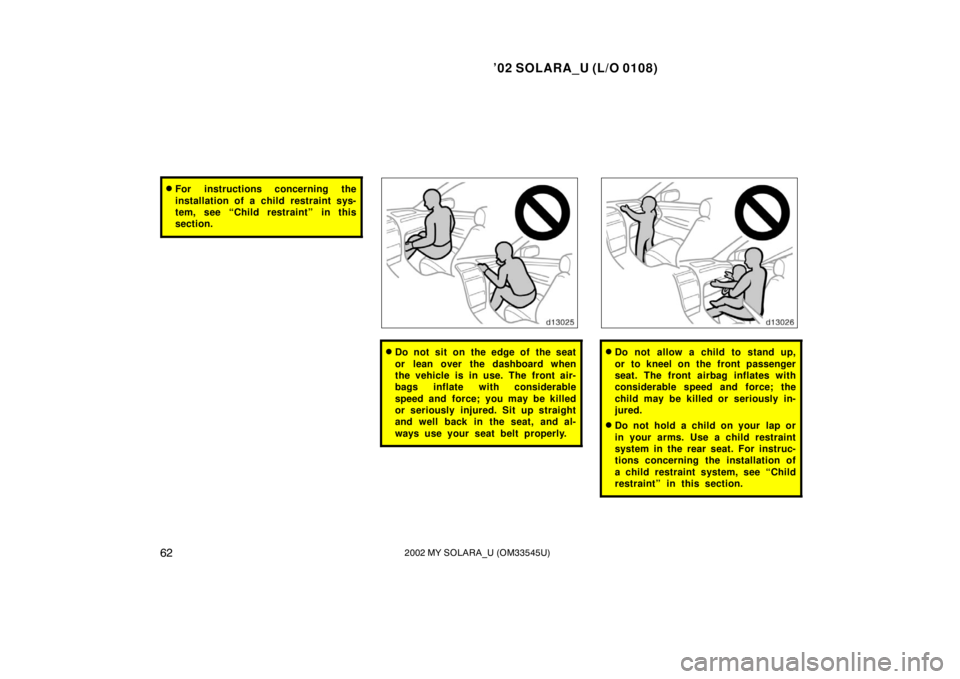 TOYOTA SOLARA 2002  Owners Manual (in English) ’02 SOLARA_U (L/O 0108)
622002 MY SOLARA_U (OM33545U)
For instructions concerning the
installation of a child restraint sys-
tem, see “Child restraint” in this
section.
Do not sit on the edge 