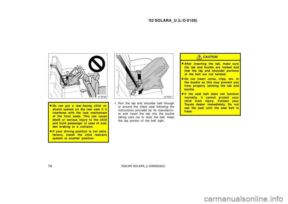 TOYOTA SOLARA 2002  Owners Manual (in English) ’02 SOLARA_U (L/O 0108)
742002 MY SOLARA_U (OM33545U)
Do not put a rear�facing child re-
straint system on the rear seat if it
interferes with the lock mechanism
of the front seats. This can cause
