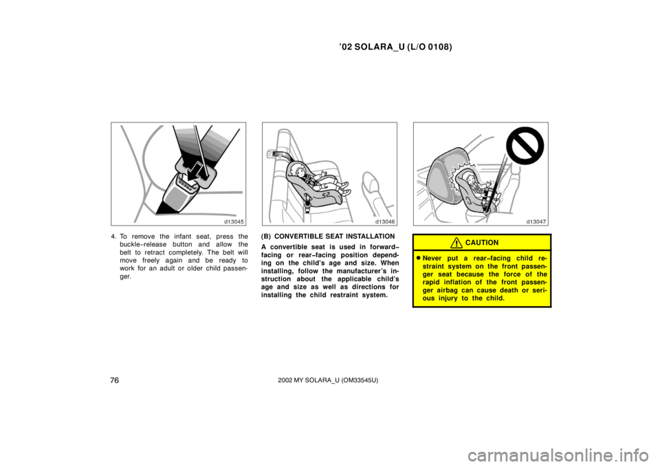 TOYOTA SOLARA 2002  Owners Manual (in English) ’02 SOLARA_U (L/O 0108)
762002 MY SOLARA_U (OM33545U)
4. To remove the infant seat, press the
buckle −release button and allow the
belt to retract completely. The belt will
move freely again and b
