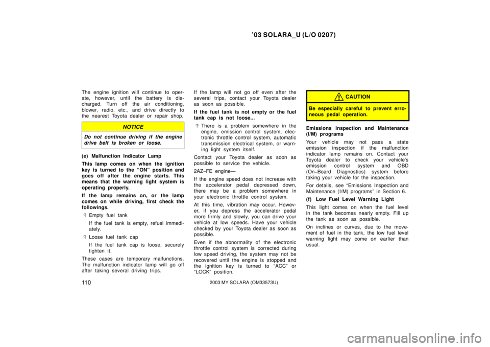 TOYOTA SOLARA 2003 Owners Manual (in English) ’03 SOLARA_U (L/O 0207)
11 02003 MY SOLARA (OM33573U)
The engine ignition will continue to oper-
ate, however, until the battery is dis-
charged. Turn off the air conditioning,
blower, radio, etc., TOYOTA SOLARA 2003 Owners Manual (in English) ’03 SOLARA_U (L/O 0207)
11 02003 MY SOLARA (OM33573U)
The engine ignition will continue to oper-
ate, however, until the battery is dis-
charged. Turn off the air conditioning,
blower, radio, etc.,