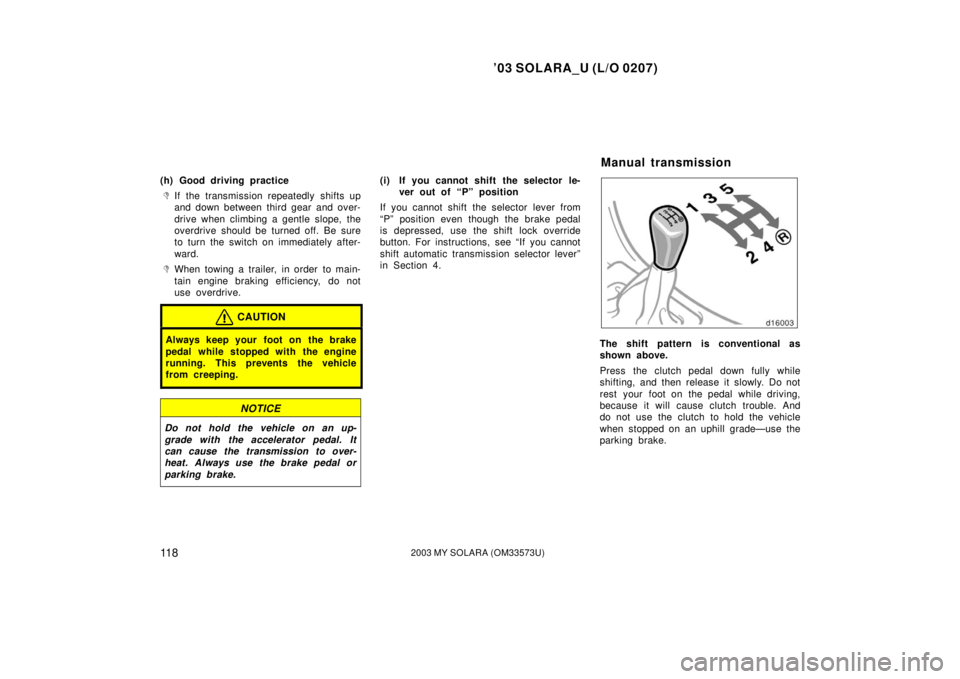 TOYOTA SOLARA 2003 Owners Manual (in English) ’03 SOLARA_U (L/O 0207)
11 82003 MY SOLARA (OM33573U)
(h) Good driving practice
If the transmission repeatedly shifts up
and down between third gear and over-
drive when climbing a gentle slope, th TOYOTA SOLARA 2003 Owners Manual (in English) ’03 SOLARA_U (L/O 0207)
11 82003 MY SOLARA (OM33573U)
(h) Good driving practice
If the transmission repeatedly shifts up
and down between third gear and over-
drive when climbing a gentle slope, th