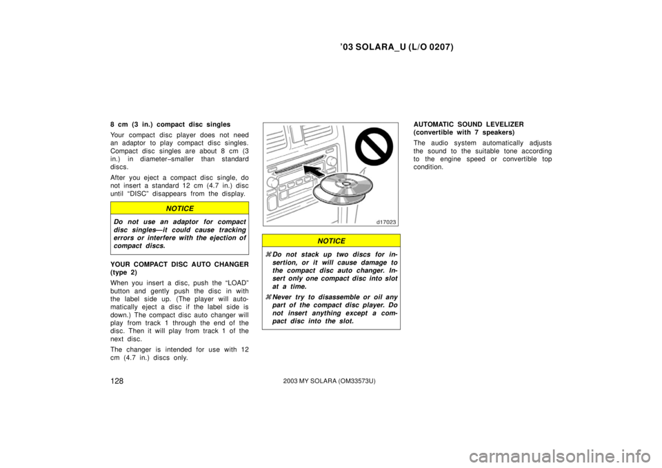 TOYOTA SOLARA 2003 Owners Manual (in English) ’03 SOLARA_U (L/O 0207)
1282003 MY SOLARA (OM33573U)
8 cm (3 in.) compact disc singles
Your compact disc player does not need
an adaptor to play compact disc singles.
Compact disc singles are about TOYOTA SOLARA 2003 Owners Manual (in English) ’03 SOLARA_U (L/O 0207)
1282003 MY SOLARA (OM33573U)
8 cm (3 in.) compact disc singles
Your compact disc player does not need
an adaptor to play compact disc singles.
Compact disc singles are about