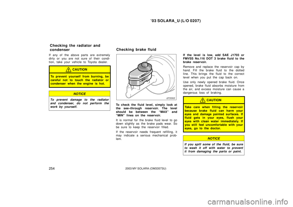 TOYOTA SOLARA 2003 Owners Manual (in English) ’03 SOLARA_U (L/O 0207)
2542003 MY SOLARA (OM33573U)
If any of the above parts are extremely
dirty or you are not sure of their condi-
tion, take your vehicle to Toyota dealer.
CAUTION
To prevent yo TOYOTA SOLARA 2003 Owners Manual (in English) ’03 SOLARA_U (L/O 0207)
2542003 MY SOLARA (OM33573U)
If any of the above parts are extremely
dirty or you are not sure of their condi-
tion, take your vehicle to Toyota dealer.
CAUTION
To prevent yo