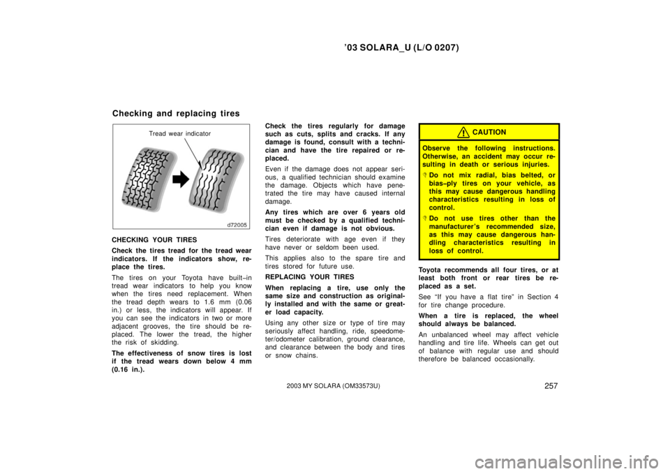 TOYOTA SOLARA 2003 Owners Manual (in English) ’03 SOLARA_U (L/O 0207)
2572003 MY SOLARA (OM33573U)
Tread wear indicator
CHECKING YOUR TIRES
Check the tires tread for the tread wear
indicators. If the indicators show, re-
place the tires.
The ti TOYOTA SOLARA 2003 Owners Manual (in English) ’03 SOLARA_U (L/O 0207)
2572003 MY SOLARA (OM33573U)
Tread wear indicator
CHECKING YOUR TIRES
Check the tires tread for the tread wear
indicators. If the indicators show, re-
place the tires.
The ti