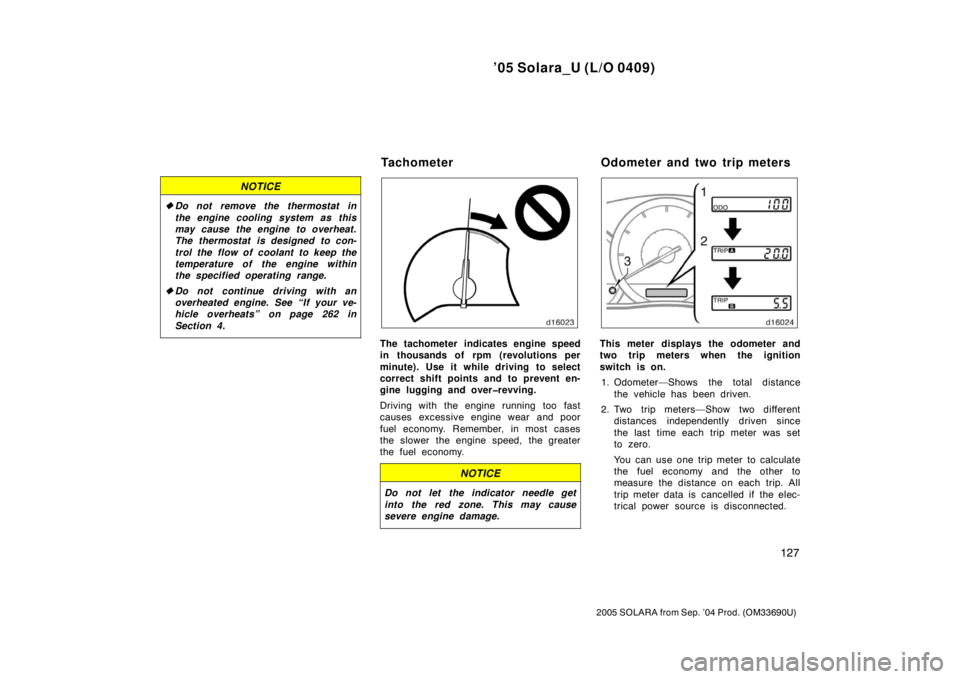 TOYOTA SOLARA 2005 Owners Manual (in English) ’05 Solara_U (L/O 0409)
127
2005 SOLARA from Sep. ’04 Prod. (OM33690U)
NOTICE
Do not remove the thermostat in
the engine cooling system as this
may cause the engine to overheat.
The thermostat is TOYOTA SOLARA 2005 Owners Manual (in English) ’05 Solara_U (L/O 0409)
127
2005 SOLARA from Sep. ’04 Prod. (OM33690U)
NOTICE
Do not remove the thermostat in
the engine cooling system as this
may cause the engine to overheat.
The thermostat is