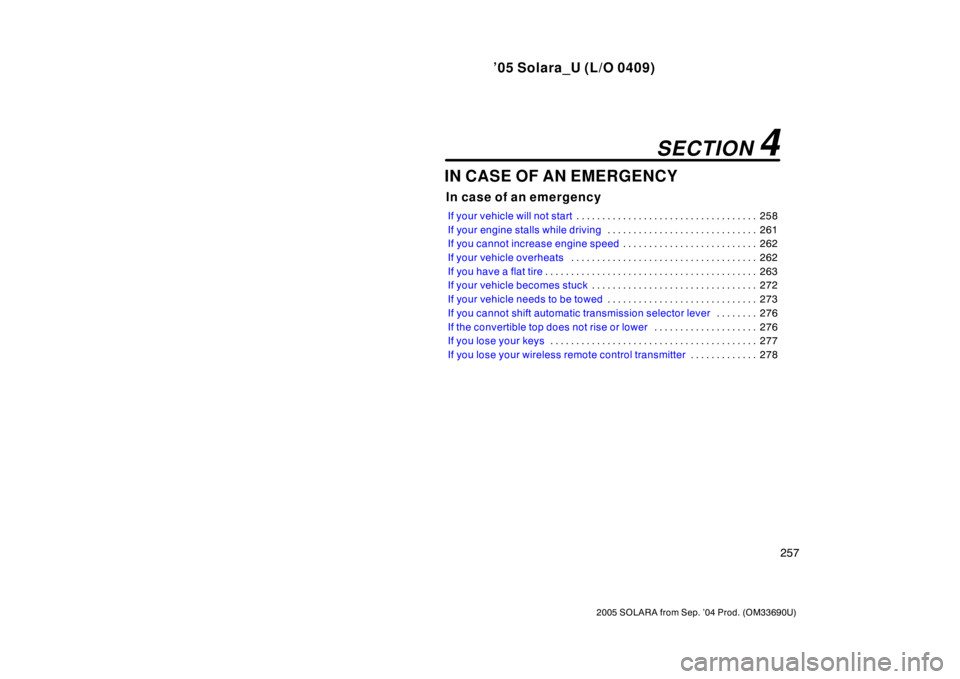 TOYOTA SOLARA 2005  Owners Manual (in English) ’05 Solara_U (L/O 0409)
257
2005 SOLARA from Sep. ’04 Prod. (OM33690U)
IN CASE OF AN EMERGENCY
In case of an emergency
If your vehicle will not start258
. . . . . . . . . . . . . . . . . . . . . .