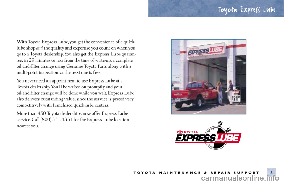 TOYOTA TACOMA 2000  Warranties & Maintenance Guides (in English) With Toyota Express Lube, you get the convenience of a quick-
lube  shop 
and the quality and expertise you count on when you
go to  a Toyota dealership. You  also get the Express Lube guaran-
tee: in