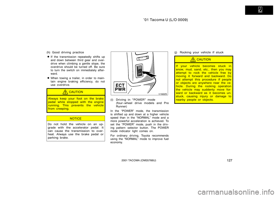 TOYOTA TACOMA 2001 Owners Manual (in English)
’01 Tacoma U (L/O 0009)
1272001 TACOMA (OM35766U)
(h) Good driving practice
If the transmission repeatedly shifts up
and down between third gear and over-
drive when climbing a gentle slope, the TOYOTA TACOMA 2001 Owners Manual (in English)
’01 Tacoma U (L/O 0009)
1272001 TACOMA (OM35766U)
(h) Good driving practice
If the transmission repeatedly shifts up
and down between third gear and over-
drive when climbing a gentle slope, the