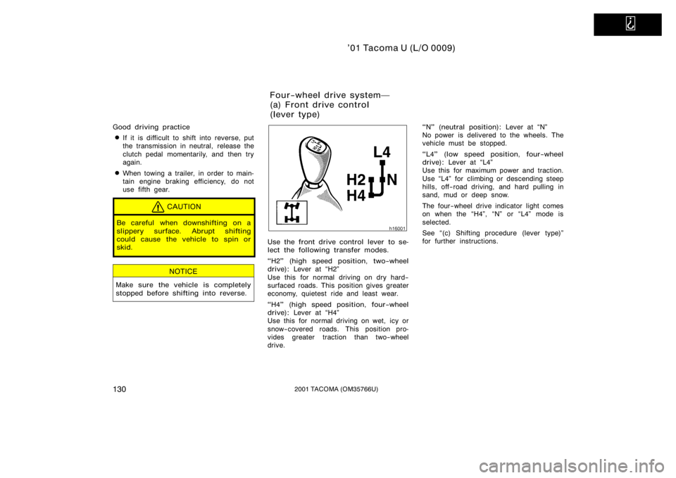 TOYOTA TACOMA 2001 Owners Manual (in English)
’01 Tacoma U (L/O 0009)
1302001 TACOMA (OM35766U)
Good driving practice
If it is difficult to shift into reverse, put
the transmission in neutral, release the
clutch pedal momentarily, and then TOYOTA TACOMA 2001 Owners Manual (in English)
’01 Tacoma U (L/O 0009)
1302001 TACOMA (OM35766U)
Good driving practice
If it is difficult to shift into reverse, put
the transmission in neutral, release the
clutch pedal momentarily, and then