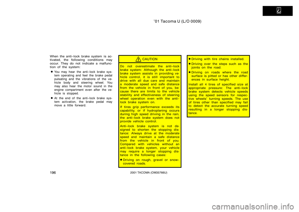 TOYOTA TACOMA 2001 Owners Manual (in English)
’01 Tacoma U (L/O 0009)
1962001 TACOMA (OM35766U)
When the anti−lock brake system is ac-
tivated, the following conditions may
occur. They do not indicate a malfunc-
tion of the system:
You m TOYOTA TACOMA 2001 Owners Manual (in English)
’01 Tacoma U (L/O 0009)
1962001 TACOMA (OM35766U)
When the anti−lock brake system is ac-
tivated, the following conditions may
occur. They do not indicate a malfunc-
tion of the system:
You m