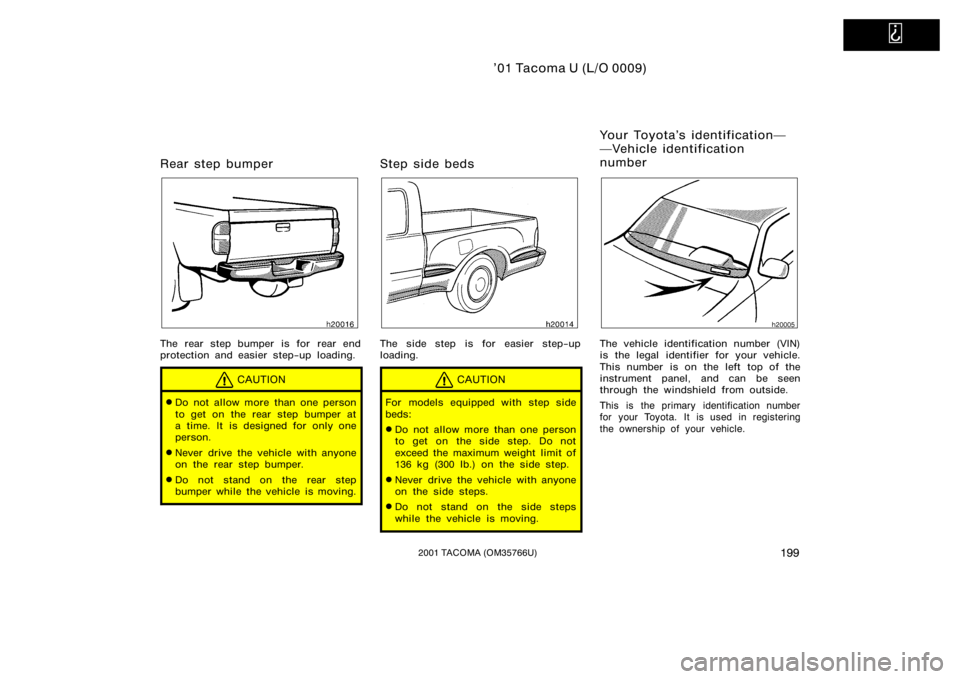 TOYOTA TACOMA 2001 Owners Manual (in English)
’01 Tacoma U (L/O 0009)
1992001 TACOMA (OM35766U)
Rear step bumper
The rear step bumper is for rear end
protection and easier step−up loading.
CAUTION
Do not allow more than one person
to get TOYOTA TACOMA 2001 Owners Manual (in English)
’01 Tacoma U (L/O 0009)
1992001 TACOMA (OM35766U)
Rear step bumper
The rear step bumper is for rear end
protection and easier step−up loading.
CAUTION
Do not allow more than one person
to get