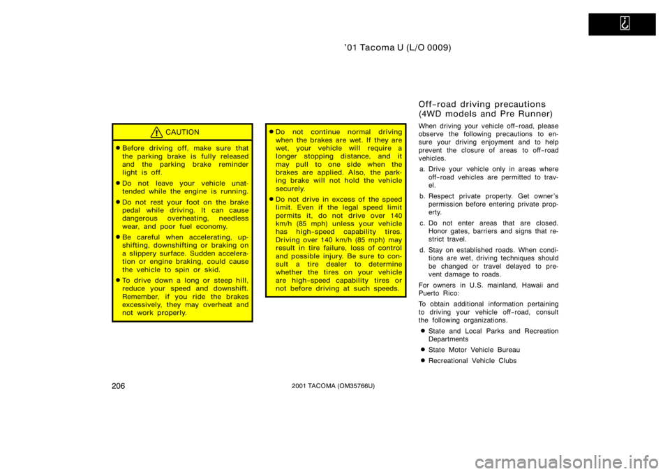 TOYOTA TACOMA 2001 Owners Manual (in English)
’01 Tacoma U (L/O 0009)
2062001 TACOMA (OM35766U)
CAUTION
Before driving off, make sure that
the parking brake is fully released
and the parking brake reminder
light is off.
Do not leave your v TOYOTA TACOMA 2001 Owners Manual (in English)
’01 Tacoma U (L/O 0009)
2062001 TACOMA (OM35766U)
CAUTION
Before driving off, make sure that
the parking brake is fully released
and the parking brake reminder
light is off.
Do not leave your v
