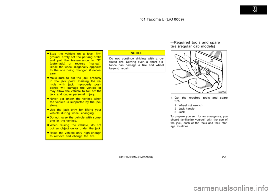 TOYOTA TACOMA 2001 Owners Manual (in English)
’01 Tacoma U (L/O 0009)
2232001 TACOMA (OM35766U)
Stop the vehicle on a level firm
ground, firmly set the parking brake
and put the transmission in P"
(automatic) or reverse (manual).
Block TOYOTA TACOMA 2001 Owners Manual (in English)
’01 Tacoma U (L/O 0009)
2232001 TACOMA (OM35766U)
Stop the vehicle on a level firm
ground, firmly set the parking brake
and put the transmission in P"
(automatic) or reverse (manual).
Block
