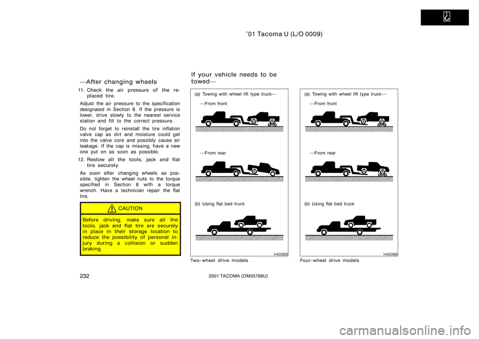 TOYOTA TACOMA 2001 Owners Manual (in English)
’01 Tacoma U (L/O 0009)
2322001 TACOMA (OM35766U)
After changing wheels
11. Check the air pressure of the re-placed tire.
Adjust the air pressure to the specification
designated in Section 8. If TOYOTA TACOMA 2001 Owners Manual (in English)
’01 Tacoma U (L/O 0009)
2322001 TACOMA (OM35766U)
After changing wheels
11. Check the air pressure of the re-placed tire.
Adjust the air pressure to the specification
designated in Section 8. If