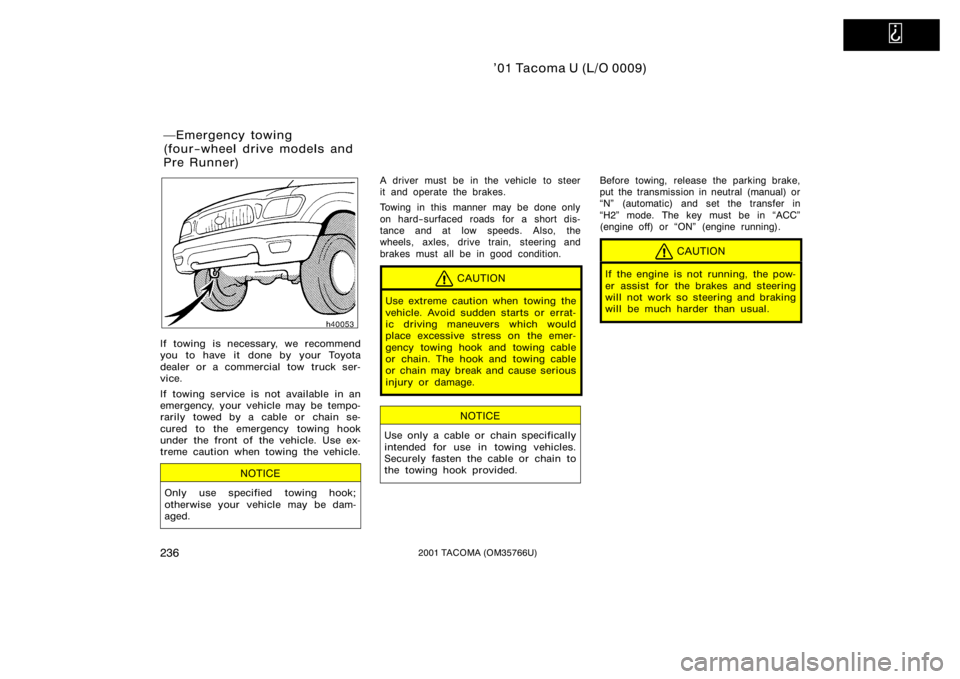 TOYOTA TACOMA 2001  Owners Manual (in English)   
’01 Tacoma U (L/O 0009)
2362001 TACOMA (OM35766U)
If towing is necessary, we recommend
you to have it done by your Toyota
dealer or a commercial tow truck ser-
vice.
If towing service is not avai