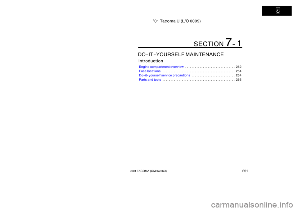 TOYOTA TACOMA 2001  Owners Manual (in English)   
’01 Tacoma U (L/O 0009)
2512001 TACOMA (OM35766U)
DO−IT−YOURSELF MAINTENANCE
Introduction
Engine compartment overview252
. . . . . . . . . . . . . . . . . . . . . . . . . . . . . . . 
Fuse lo