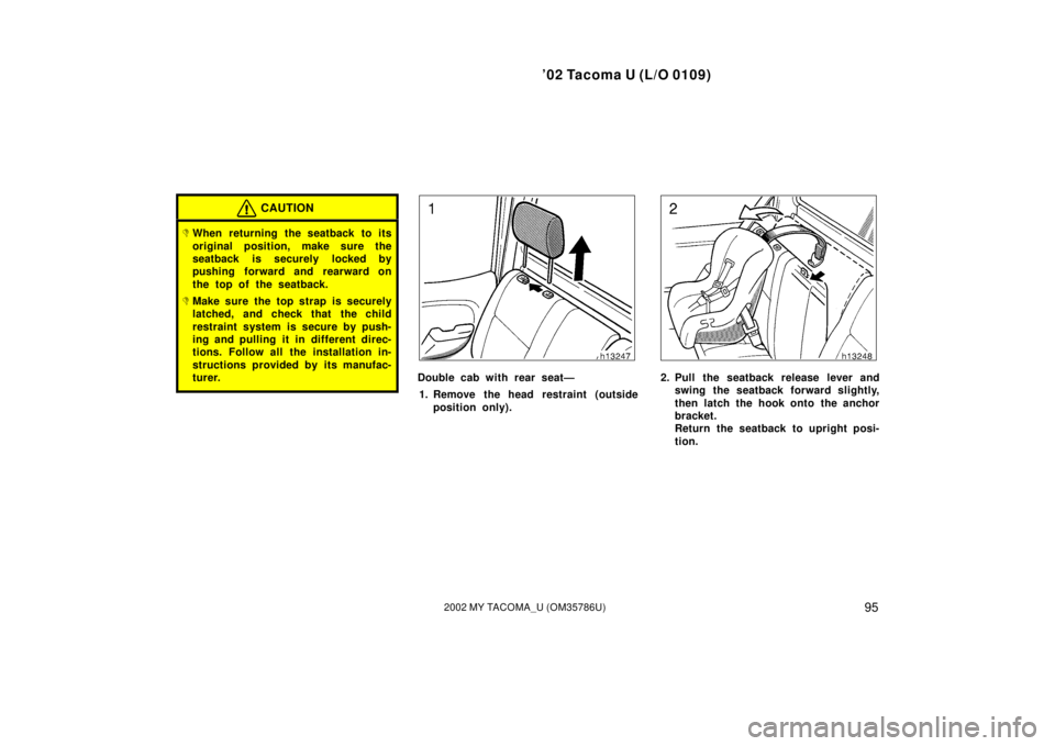 TOYOTA TACOMA 2002  Owners Manual (in English) ’02 Tacoma U (L/O 0109)
952002 MY TACOMA_U (OM35786U)
CAUTION
When returning the seatback to its
original position, make sure the
seatback is securely locked by
pushing forward and rearward on
the 