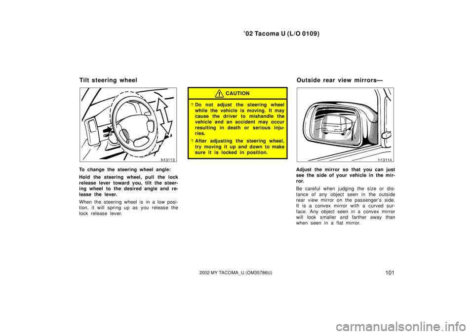 TOYOTA TACOMA 2002 Owners Manual (in English) ’02 Tacoma U (L/O 0109)
1012002 MY TACOMA_U (OM35786U)
To change the steering wheel angle:
Hold the steering wheel, pull the lock
release lever toward you, tilt the steer-
ing wheel to the desired a TOYOTA TACOMA 2002 Owners Manual (in English) ’02 Tacoma U (L/O 0109)
1012002 MY TACOMA_U (OM35786U)
To change the steering wheel angle:
Hold the steering wheel, pull the lock
release lever toward you, tilt the steer-
ing wheel to the desired a