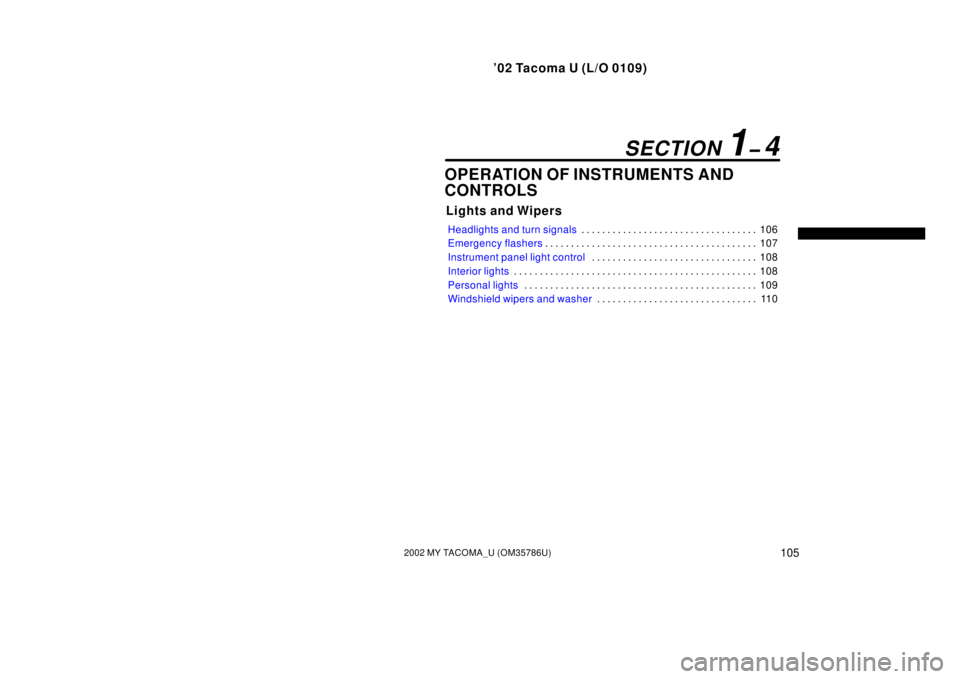 TOYOTA TACOMA 2002  Owners Manual (in English) ’02 Tacoma U (L/O 0109)
1052002 MY TACOMA_U (OM35786U)
OPERATION OF INSTRUMENTS AND
CONTROLS
Lights and Wipers
Headlights and turn signals106
. . . . . . . . . . . . . . . . . . . . . . . . . . . . 