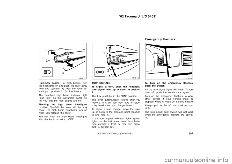 TOYOTA TACOMA 2002  Owners Manual (in English) ’02 Tacoma U (L/O 0109)
1072002 MY TACOMA_U (OM35786U)
High�Low beams—For high beams, turn
the headlights on and push the lever away
from you (position 1). Pull the lever to-
ward you (position 2)