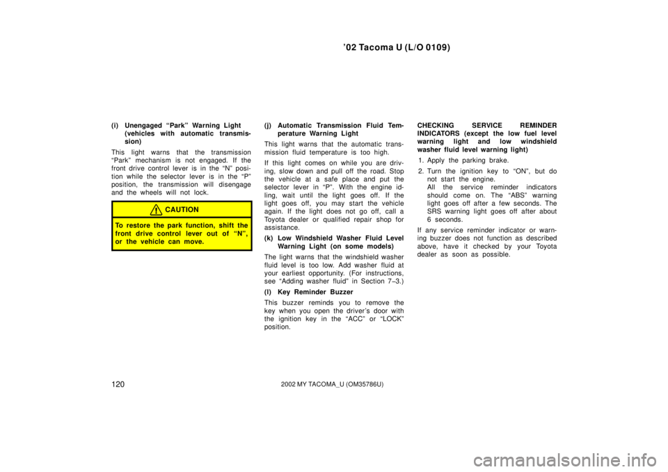 TOYOTA TACOMA 2002 Owners Manual (in English) ’02 Tacoma U (L/O 0109)
1202002 MY TACOMA_U (OM35786U)
(i) Unengaged “Park” Warning Light (vehicles with automatic transmis-
sion)
This light warns that the transmission
“Park” mechanism is TOYOTA TACOMA 2002 Owners Manual (in English) ’02 Tacoma U (L/O 0109)
1202002 MY TACOMA_U (OM35786U)
(i) Unengaged “Park” Warning Light (vehicles with automatic transmis-
sion)
This light warns that the transmission
“Park” mechanism is
