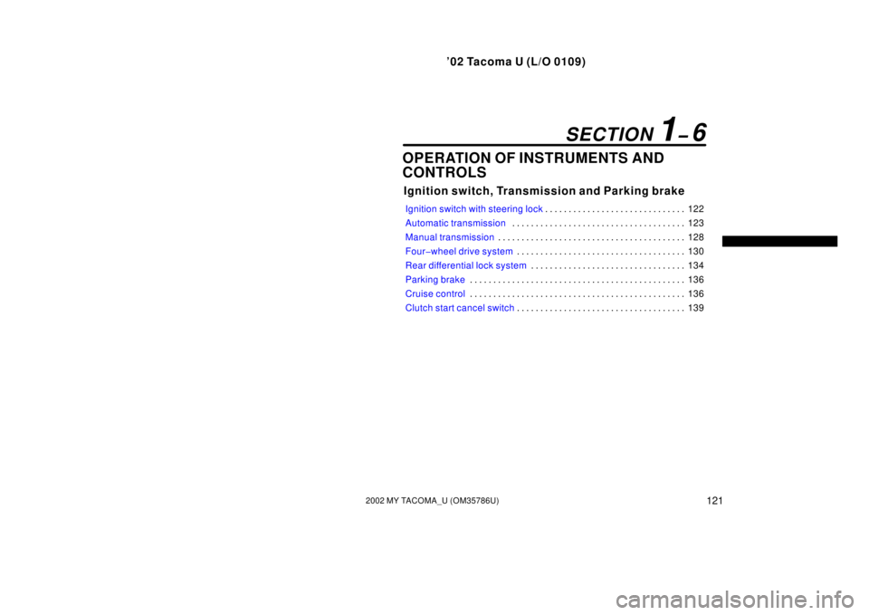 TOYOTA TACOMA 2002 Owners Manual (in English) ’02 Tacoma U (L/O 0109)
1212002 MY TACOMA_U (OM35786U)
OPERATION OF INSTRUMENTS AND
CONTROLS
Ignition switch, Transmission and Parking brake
Ignition switch with steering lock122
. . . . . . . . . . TOYOTA TACOMA 2002 Owners Manual (in English) ’02 Tacoma U (L/O 0109)
1212002 MY TACOMA_U (OM35786U)
OPERATION OF INSTRUMENTS AND
CONTROLS
Ignition switch, Transmission and Parking brake
Ignition switch with steering lock122
. . . . . . . . . .